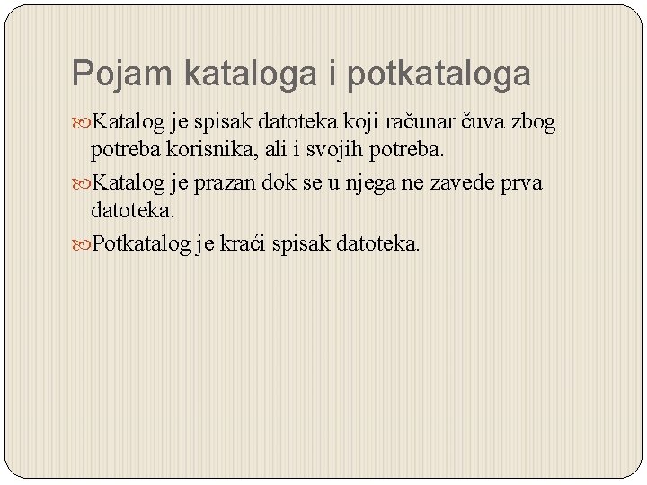 Pojam kataloga i potkataloga Katalog je spisak datoteka koji računar čuva zbog potreba korisnika,