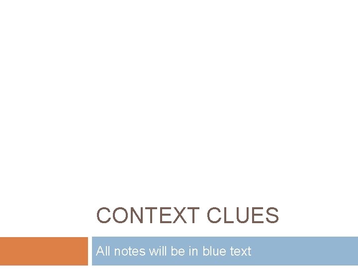 CONTEXT CLUES All notes will be in blue text 