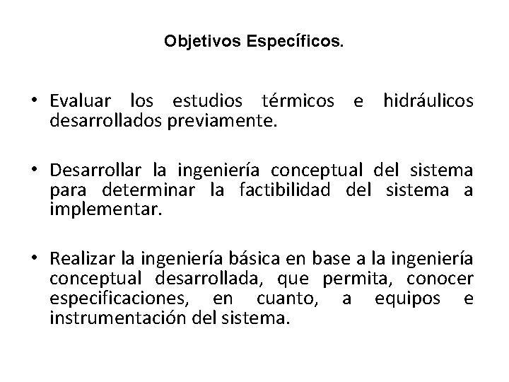 Objetivos Específicos. • Evaluar los estudios térmicos e hidráulicos desarrollados previamente. • Desarrollar la