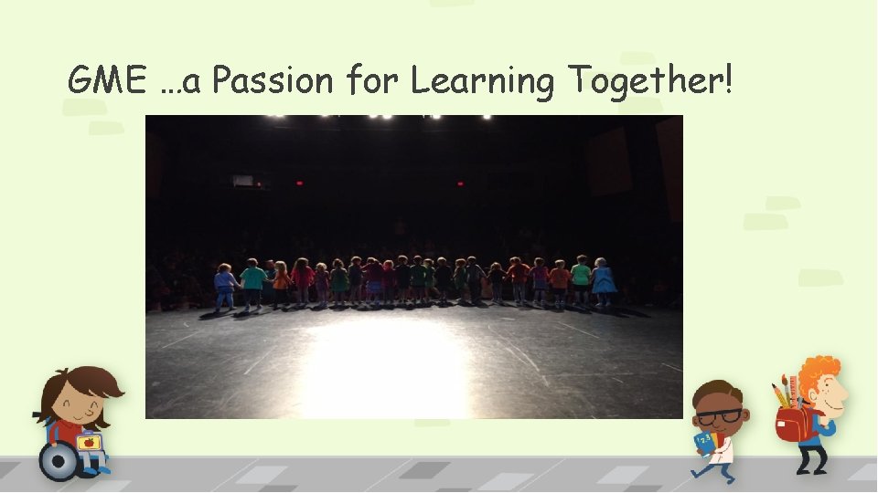 GME …a Passion for Learning Together! 