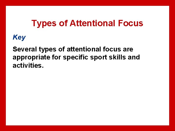 Types of Attentional Focus Key Several types of attentional focus are appropriate for specific