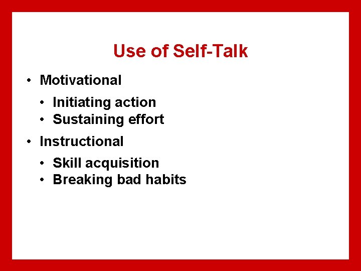 Use of Self-Talk • Motivational • Initiating action • Sustaining effort • Instructional •