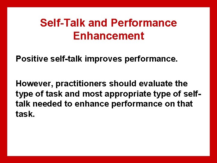 Self-Talk and Performance Enhancement Positive self-talk improves performance. However, practitioners should evaluate the type