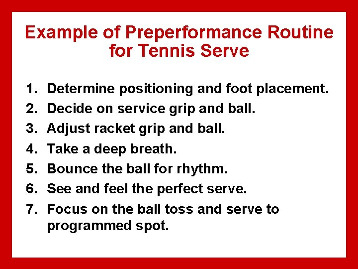 Example of Preperformance Routine for Tennis Serve 1. 2. 3. 4. 5. 6. 7.