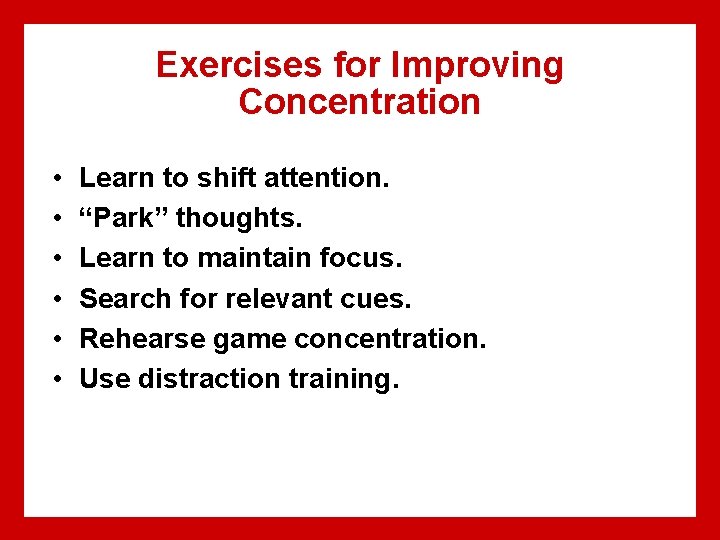 Exercises for Improving Concentration • • • Learn to shift attention. “Park” thoughts. Learn