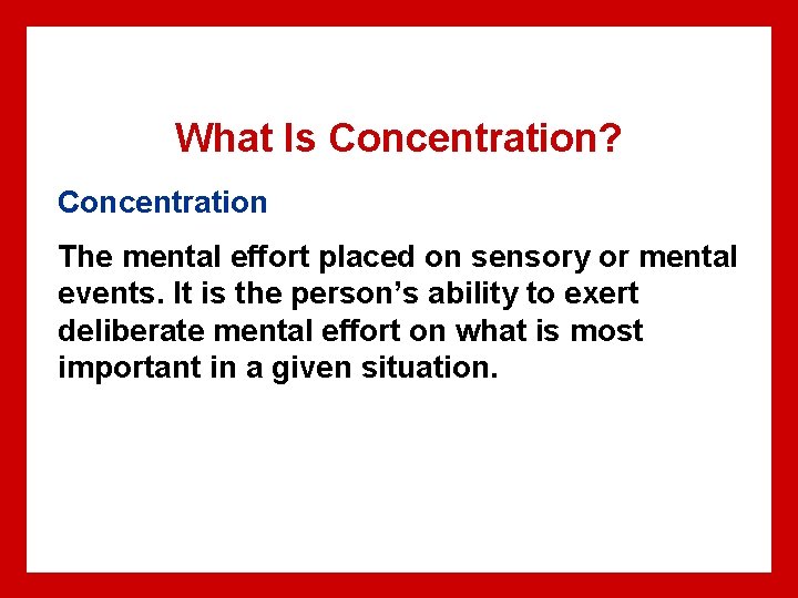 What Is Concentration? Concentration The mental effort placed on sensory or mental events. It