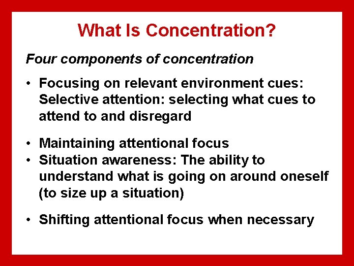 What Is Concentration? Four components of concentration • Focusing on relevant environment cues: Selective