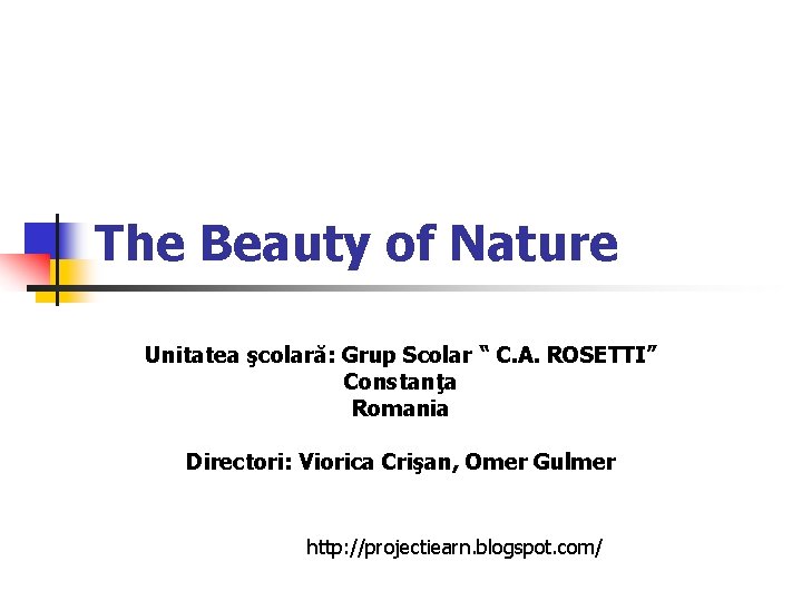 The Beauty of Nature Unitatea şcolară: Grup Scolar “ C. A. ROSETTI” Constanţa Romania