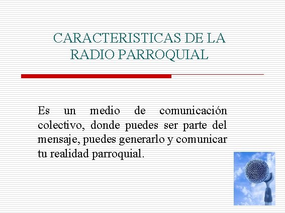 CARACTERISTICAS DE LA RADIO PARROQUIAL Es un medio de comunicación colectivo, donde puedes ser