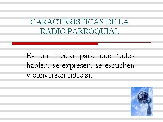 CARACTERISTICAS DE LA RADIO PARROQUIAL Es un medio para que todos hablen, se expresen,