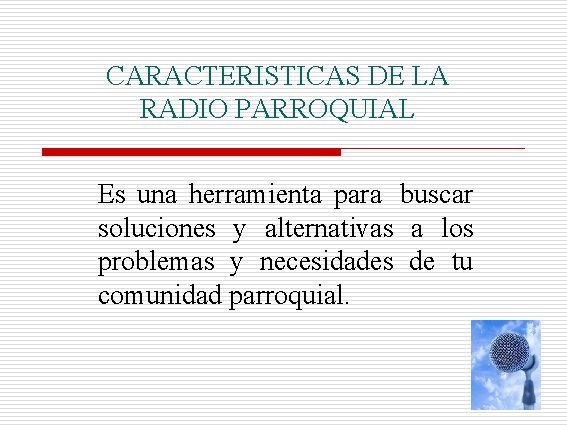 CARACTERISTICAS DE LA RADIO PARROQUIAL Es una herramienta para buscar soluciones y alternativas a