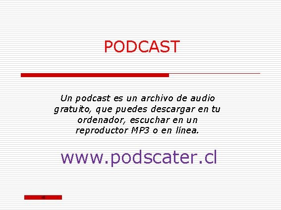 PODCAST Un podcast es un archivo de audio gratuito, que puedes descargar en tu