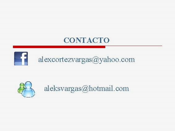 CONTACTO alexcortezvargas@yahoo. com aleksvargas@hotmail. com 