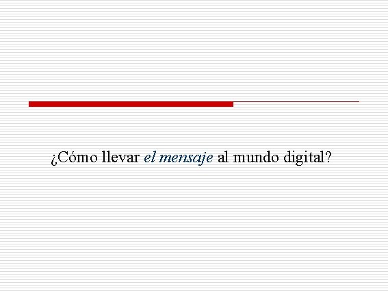 ¿Cómo llevar el mensaje al mundo digital? 