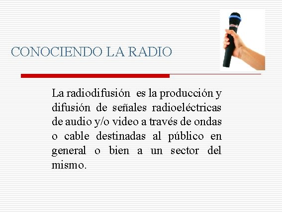 CONOCIENDO LA RADIO La radiodifusión es la producción y difusión de señales radioeléctricas de