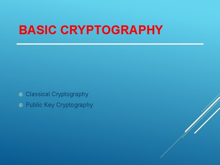 BASIC CRYPTOGRAPHY Classical Cryptography Public Key Cryptography 