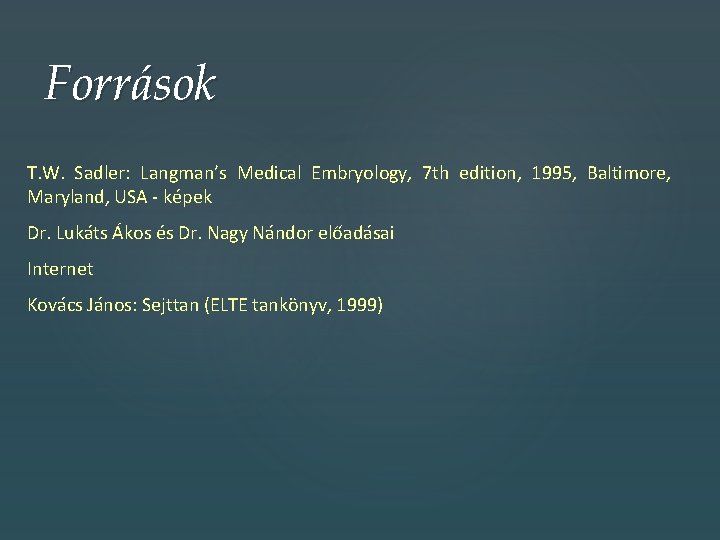 Források T. W. Sadler: Langman’s Medical Embryology, 7 th edition, 1995, Baltimore, Maryland, USA