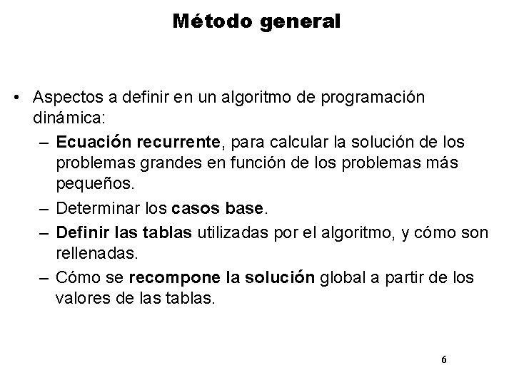 Método general • Aspectos a definir en un algoritmo de programación dinámica: – Ecuación