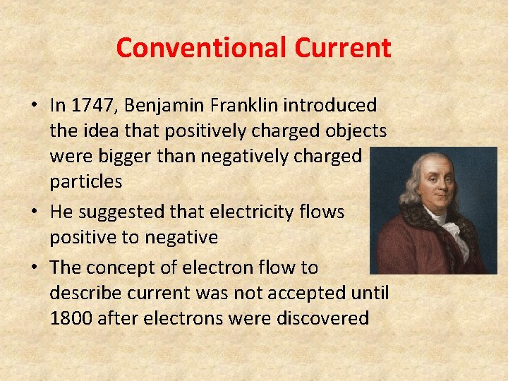 Conventional Current • In 1747, Benjamin Franklin introduced the idea that positively charged objects