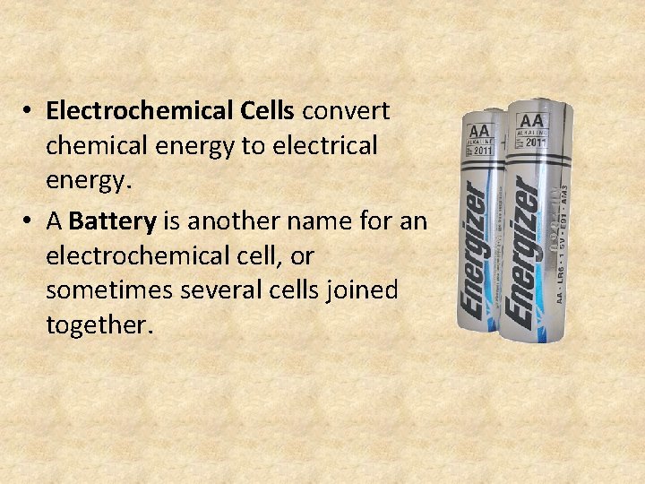  • Electrochemical Cells convert chemical energy to electrical energy. • A Battery is