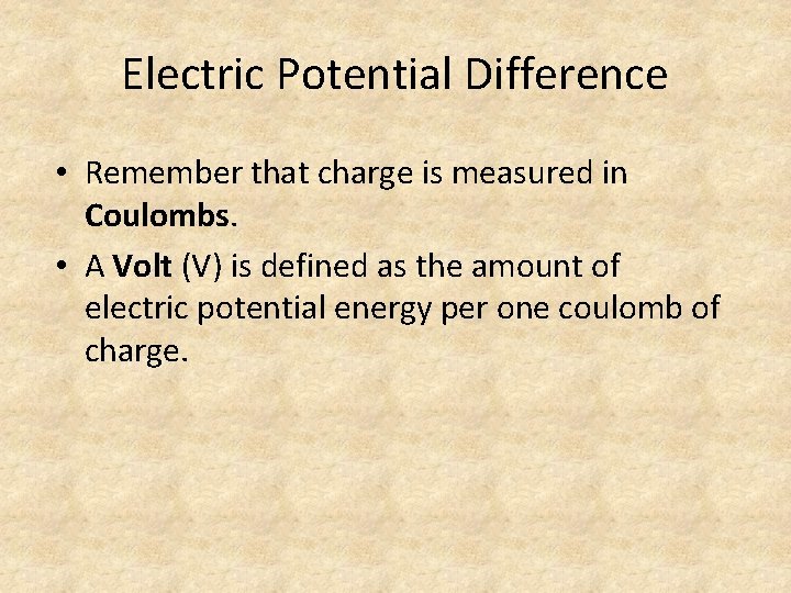 Electric Potential Difference • Remember that charge is measured in Coulombs. • A Volt