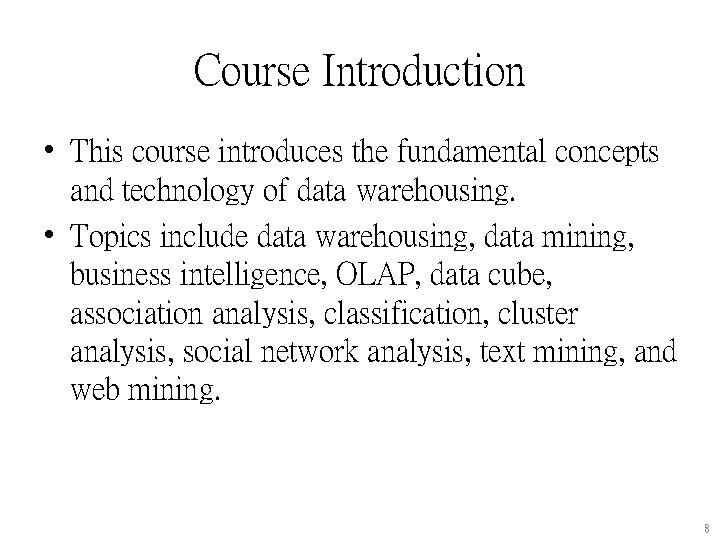 Course Introduction • This course introduces the fundamental concepts and technology of data warehousing.