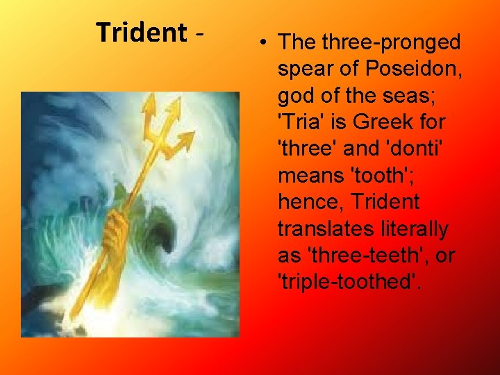 Trident - • The three-pronged spear of Poseidon, god of the seas; 'Tria' is
