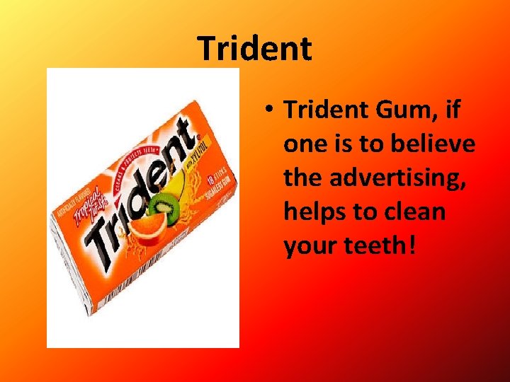 Trident • Trident Gum, if one is to believe the advertising, helps to clean