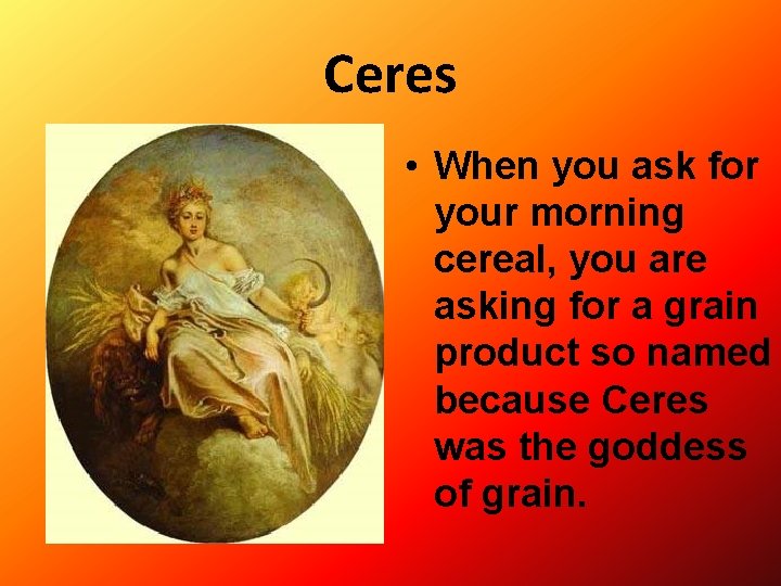 Ceres • When you ask for your morning cereal, you are asking for a