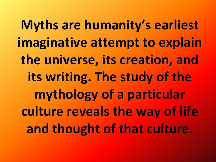 Myths are humanity’s earliest imaginative attempt to explain the universe, its creation, and its