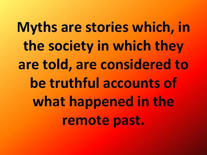 Myths are stories which, in the society in which they are told, are considered