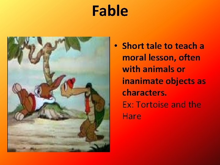 Fable • Short tale to teach a moral lesson, often with animals or inanimate