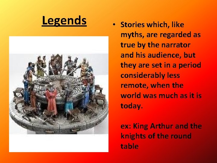 Legends • Stories which, like myths, are regarded as true by the narrator and Legends • Stories which, like myths, are regarded as true by the narrator and