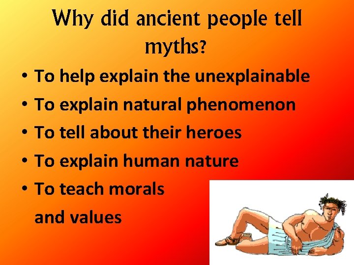 Why did ancient people tell myths? • • • To help explain the unexplainable