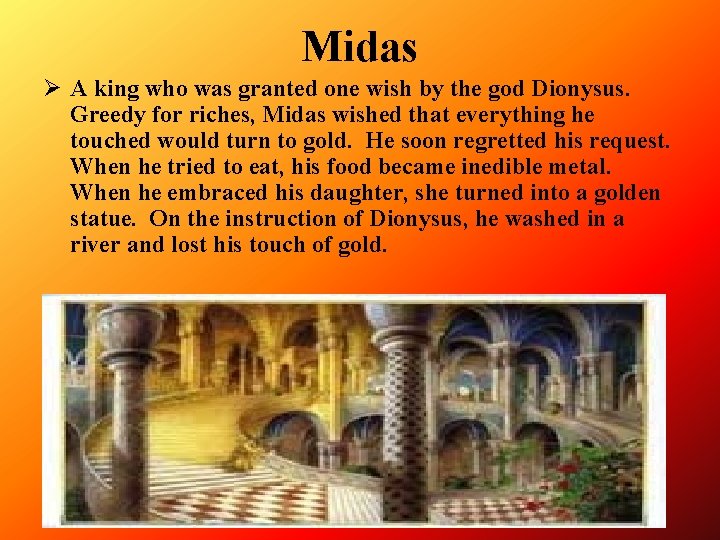 Midas Ø A king who was granted one wish by the god Dionysus. Greedy