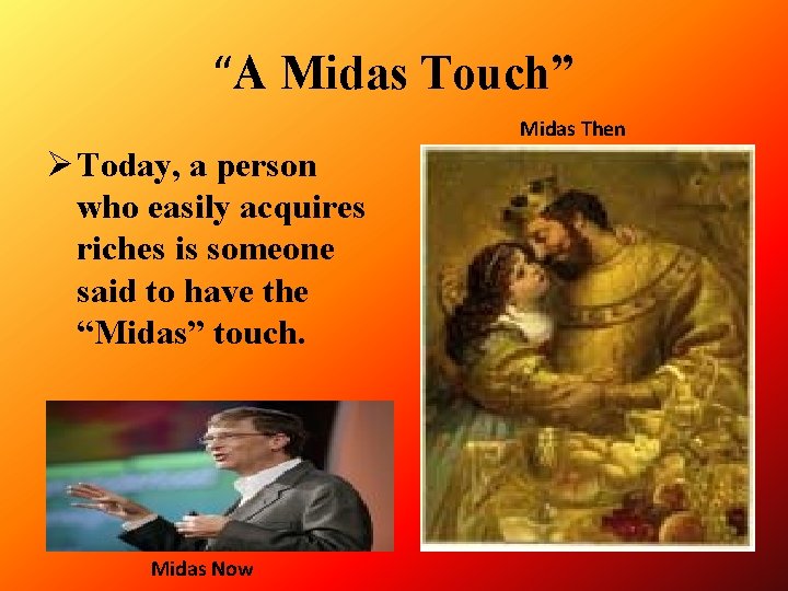 “A Midas Touch” Midas Then Ø Today, a person who easily acquires riches is