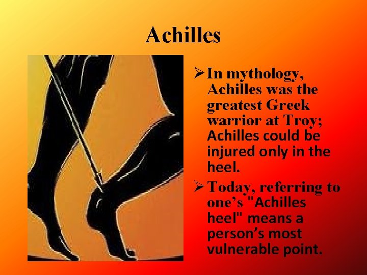 Achilles Ø In mythology, Achilles was the greatest Greek warrior at Troy; Achilles could