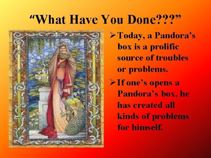 “What Have You Done? ? ? ” Ø Today, a Pandora’s box is a