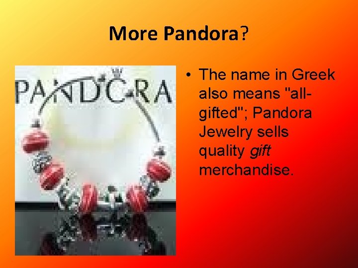 More Pandora? • The name in Greek also means "allgifted"; Pandora Jewelry sells quality