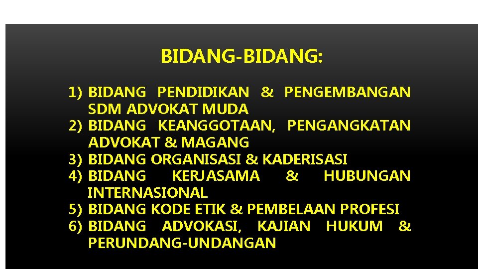 BIDANG-BIDANG: 1) BIDANG PENDIDIKAN & PENGEMBANGAN SDM ADVOKAT MUDA 2) BIDANG KEANGGOTAAN, PENGANGKATAN ADVOKAT