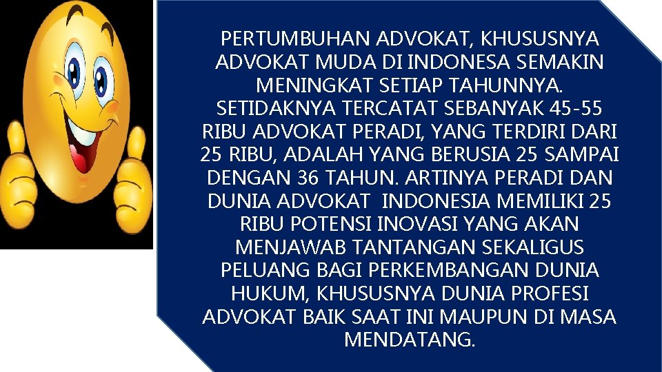 PERTUMBUHAN ADVOKAT, KHUSUSNYA ADVOKAT MUDA DI INDONESA SEMAKIN MENINGKAT SETIAP TAHUNNYA. SETIDAKNYA TERCATAT SEBANYAK