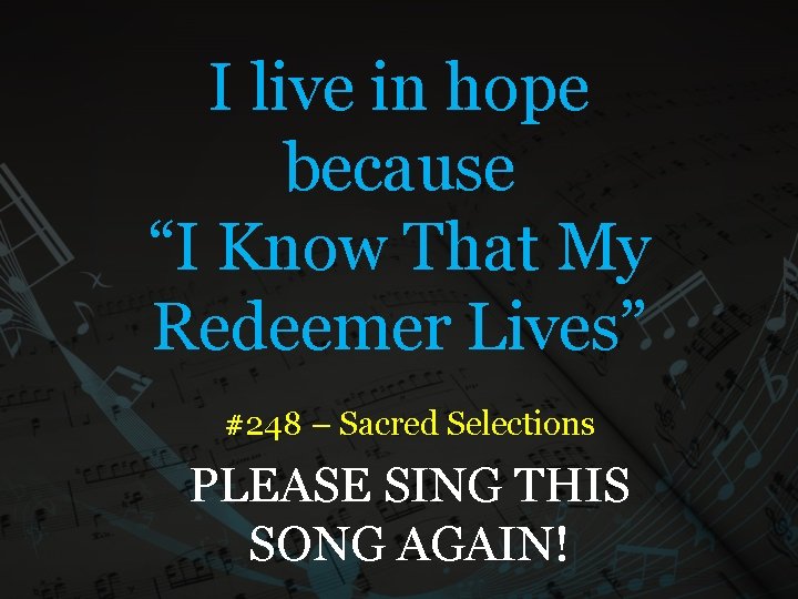 I live in hope because “I Know That My Redeemer Lives” #248 – Sacred I live in hope because “I Know That My Redeemer Lives” #248 – Sacred