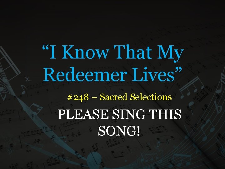 “I Know That My Redeemer Lives” #248 – Sacred Selections PLEASE SING THIS SONG!