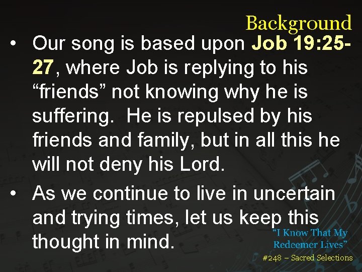 Background • Our song is based upon Job 19: 2527, where Job is replying