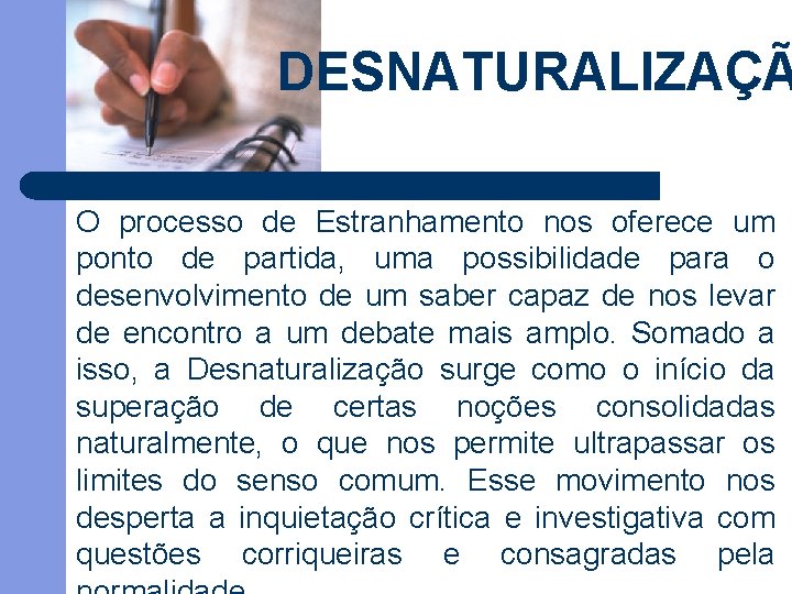 DESNATURALIZAÇÃ O processo de Estranhamento nos oferece um ponto de partida, uma possibilidade para