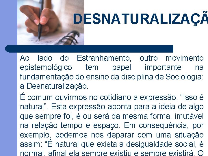 DESNATURALIZAÇÃ Ao lado do Estranhamento, outro movimento epistemológico tem papel importante na fundamentação do