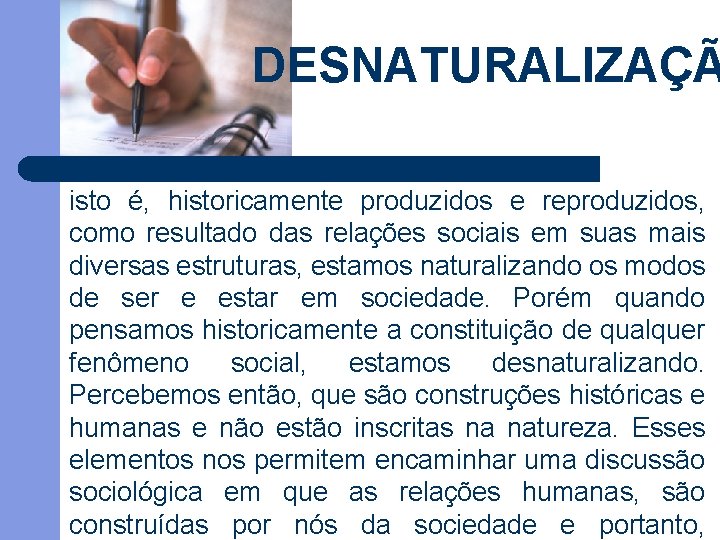 DESNATURALIZAÇÃ isto é, historicamente produzidos e reproduzidos, como resultado das relações sociais em suas