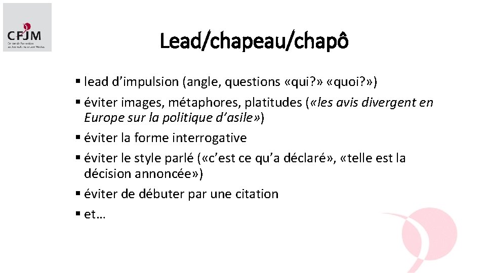 Lead/chapeau/chapô § lead d’impulsion (angle, questions «qui? » «quoi? » ) § éviter images,