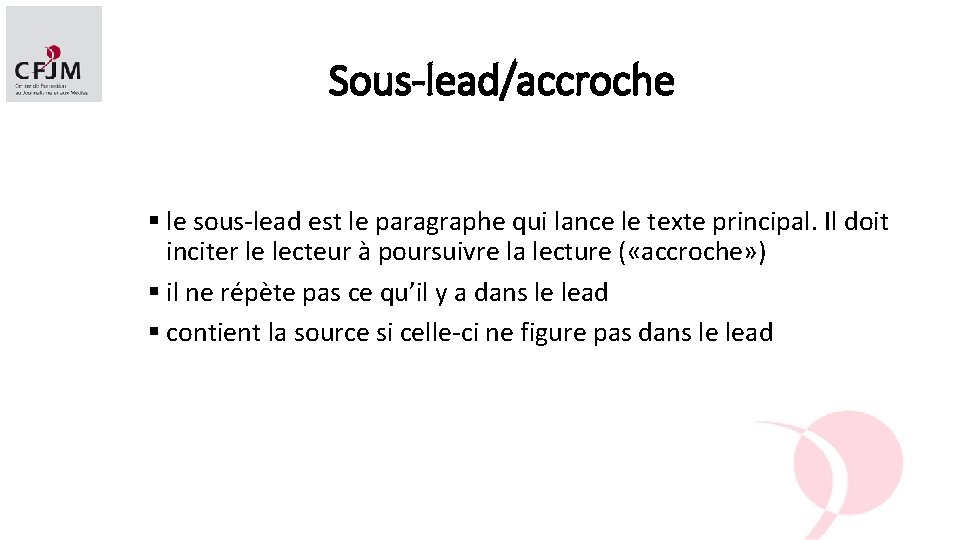 Sous-lead/accroche § le sous-lead est le paragraphe qui lance le texte principal. Il doit