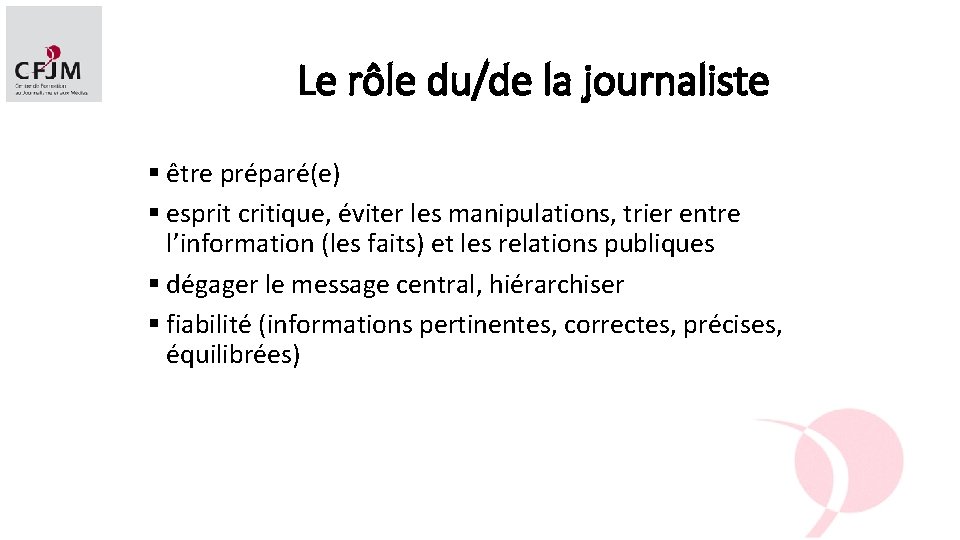 Le rôle du/de la journaliste § être préparé(e) § esprit critique, éviter les manipulations,